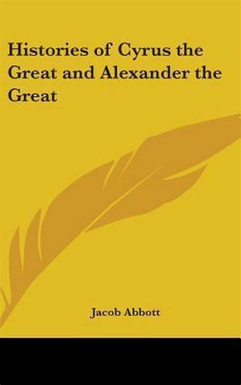Histories of Cyrus the Great and Alexander the Great by Jacob Abbott with Revisions and an Appendix by Lyman Abbott